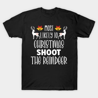 Most Likely To Christmas Shoot The Reindeer - Funny Christmas Deer Family Member Group Gift T-Shirt